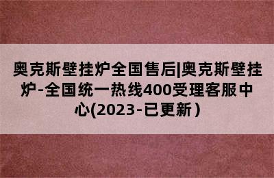 奥克斯壁挂炉全国售后|奥克斯壁挂炉-全国统一热线400受理客服中心(2023-已更新）